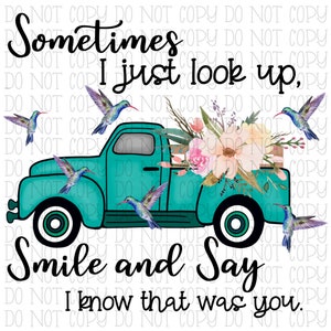 Sometimes I Just Look Up, Smile and Say I Know That Was You Teal Truck - Hummingbirds - Flowers - Heaven - Digital Download Instant PNG File