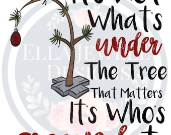 It&#39;s Not What&#39;s Under the Tree That Matters It&#39;s Who&#39;s Around It Charlie Brown Christmas Digital Download Instant PNG File