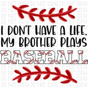 May include: White graphic with red baseball stitching and a red baseball leaf design. The text reads "I don't have a life. My brother plays baseball."