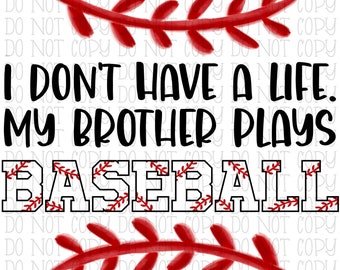 I Don&#39;t Have a Life My Brother Plays Baseball School Sports Team Digital Download Instant PNG File