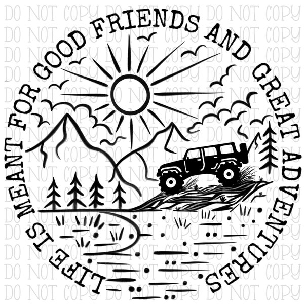 Life is Meant for Good Friends and Great Adventures - 4 Door Off Road - Mountains - Digital Download Instant PNG File