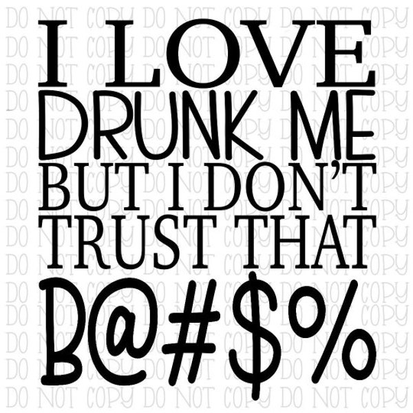 I Love Drunk Me But I Don't Trust That Bitch - Funny - Adult Humor - Digital Download Instant PNG File