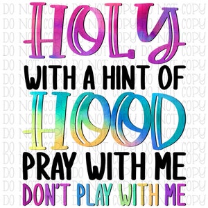 Holy With a Hint of Hood Pray With Me Don't Play With Me - Funny - Religious - Tie Dye - Digital Download Instant PNG File