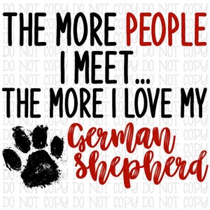 The More People I Meet the More I Love My German Shepherd Digital Download Instant PNG File