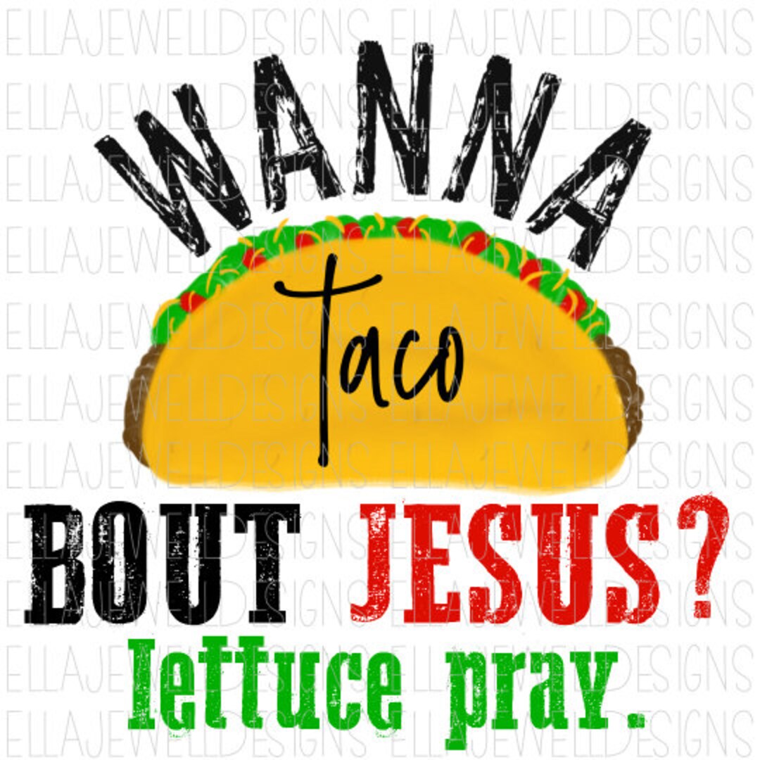 Wanna Taco Bout Jesus Lettuce Pray Religious Funny Digital Download