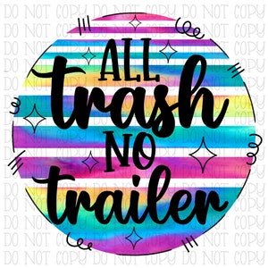 All Trash No Trailer Tie Dye Circle Rainbow Funny Humor Digital Download Instant PNG File