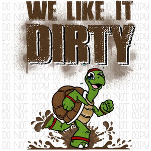 We Like it Dirty - Mud Turtles - Racing - Running - Track - Digital Download Instant PNG File