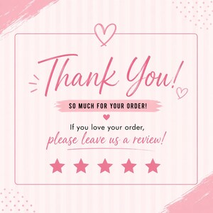 a pink and white background with a message that reads "Thank You! So much for your order! If you love your order, please leave us a review!" The message is accompanied by five stars, indicating a positive review.