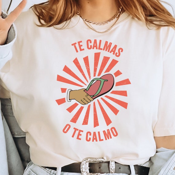 Te Calmas O Te Calmo Latina Power Shirt