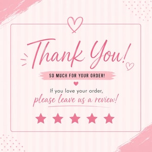 a pink and white background with a message that reads "Thank You! So much for your order! If you love your order, please leave us a review!" The message is accompanied by five stars, indicating a positive review.