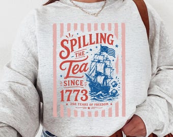 Spilling The Tea Since 1773 Sweatshirt, Patriotic Crewneck, Boston Tea Party Sweatshirt, 4th of July Graphic Pullover, rur600