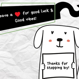 May include: A white cartoon dog with red cheeks holds a sign that says "Thanks for stopping by!" A black speech bubble above the dog says "Leave a heart for good luck & good vibes!" with a red heart icon.