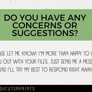 May include: Green text on a white background with the text "DO YOU HAVE ANY CONCERNS OR SUGGESTIONS? PLEASE LET ME KNOW! I'M MORE THAN HAPPY TO HELP YOU OUT WITH YOUR FILES. JUST SEND ME A MESSAGE AND I'LL TRY MY BEST TO RESPOND RIGHT AWAY." and the text "FRESHCUTSNPRINTS" at the bottom.