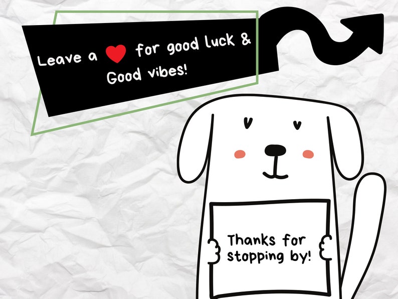May include: A white cartoon dog with red cheeks holds a sign that says "Thanks for stopping by!" A black speech bubble above the dog says "Leave a heart for good luck & good vibes!" The background is a crumpled white paper.