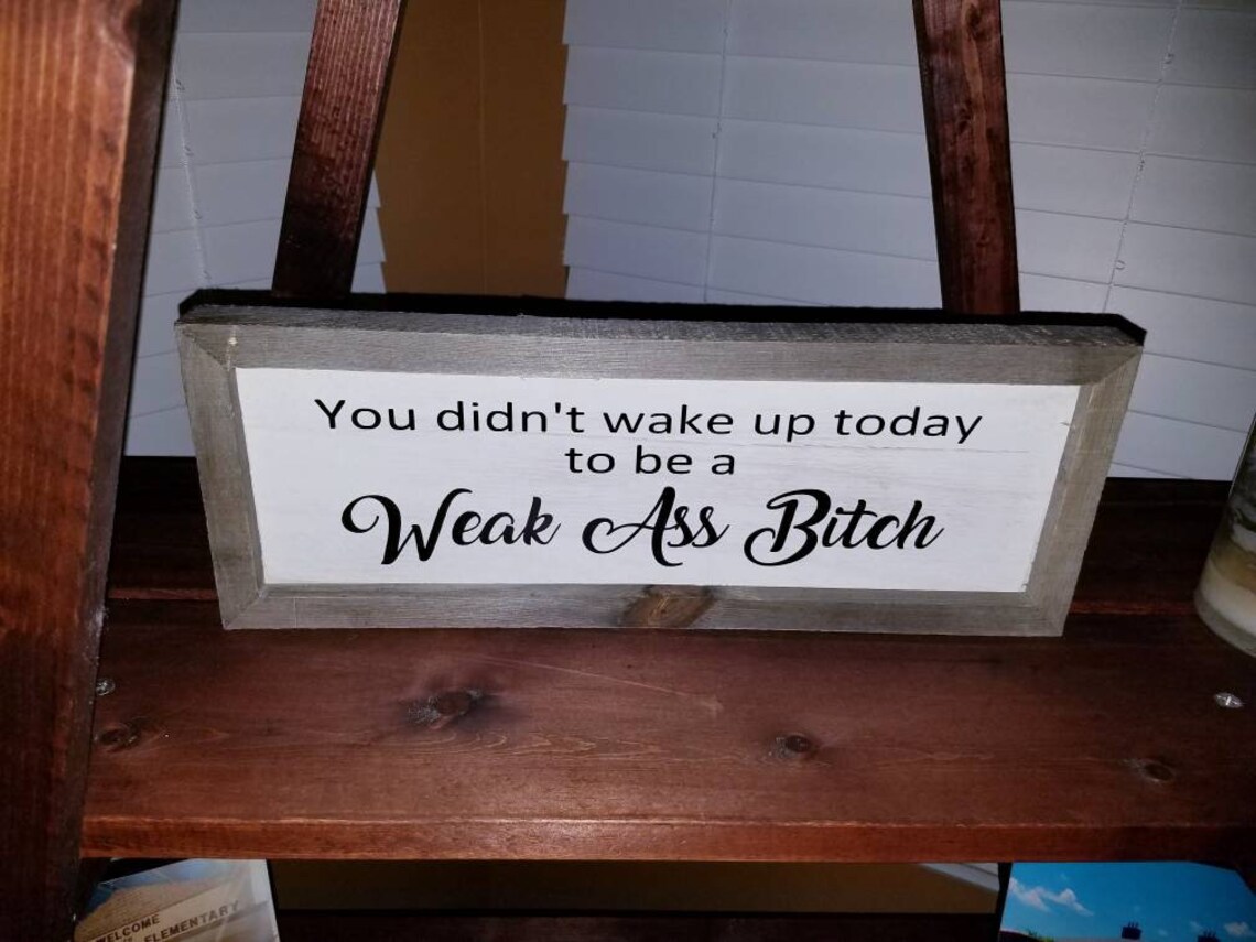 You Didnt Wake up Today to Be a Weak A Bit/rustic Etsy