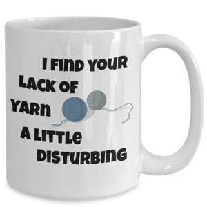 Funny Knitting Mug, I Find Your Lack of Yarn Disturbing, Funny Yarn Mug, Knitting Lovers, Gifts For Knitters