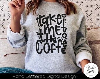 Take Me To The Coffee SVG: Hand Lettered Cut File (Digital Download)
