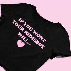If You Wont Your Homeboy Will Crop Top Cute Crop Top Y2K Shirt Y2K Baby Tee Trendy Graphic Shirt Gift for Girlfriend 2000s Girls Crop Top
