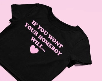 If You Wont Your Homeboy Will Crop Top Cute Crop Top Y2K Shirt Y2K Baby Tee Trendy Graphic Shirt Gift for Girlfriend 2000s Girls Crop Top