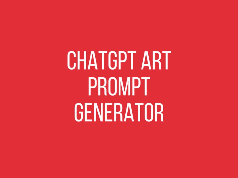 May include: White text on a red background reads "CHATGPT ART PROMPT GENERATOR".