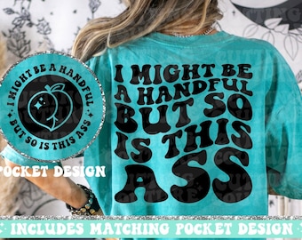 I might be a handful but so is this ass T shirt