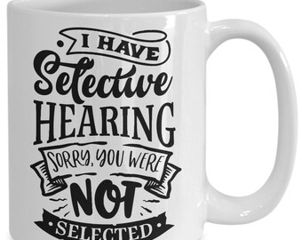 Hilarious & Sarcastic, Funny Mug For Coworker, Selective Hearing Coffee Mug, Funny Gift for Him, Funny Coffee Mugs for the Witty Sarcastic