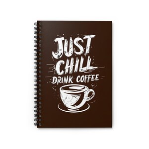 Just Chill and Drink Coffee Spiral Notebook - Ruled Line. Coffee Lover