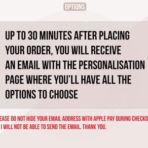 May include: A rectangular graphic with the word "OPTIONS" at the top. The text reads: "UP TO 30 MINUTES AFTER PLACING YOUR ORDER, YOU WILL RECEIVE AN EMAIL WITH THE PERSONALISATION PAGE WHERE YOU'LL HAVE ALL THE OPTIONS TO CHOOSE."
