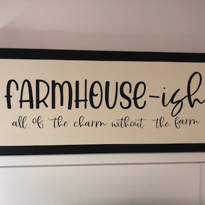 Farmhouse saying, framleless frame, farmhouse ish all of the charm without the farm