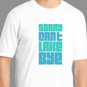 Sorry can’t lake bye T - unisex | Boating | Boater | Gift for dad| Wake Surfing | Lake surfer | pontoon | Surfer | Lake life