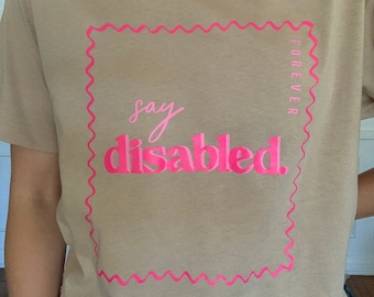 Say Disabled T-shirt | Disabled Graphic Tee | The Future is Accessible | Invisible Disability | Disabled and Cute