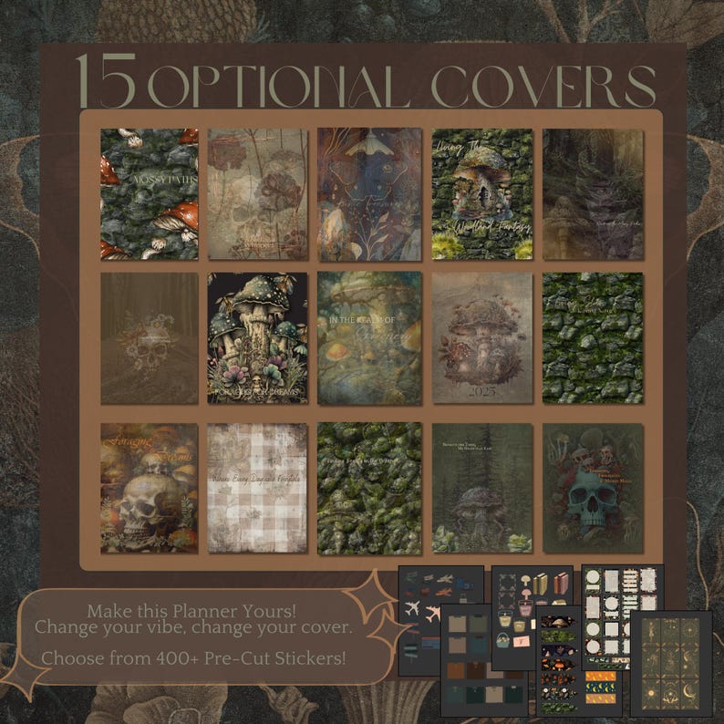 May include: A collection of 15 different planner covers with a forest theme. The covers feature various designs, including mushrooms, skulls, and mossy paths. The text "15 OPTIONAL COVERS" is at the top of the image. The text "Make this Planner Yours! Change your vibe, change your cover. Choose from 400+ Pre-Cut Stickers!" is at the bottom of the image.