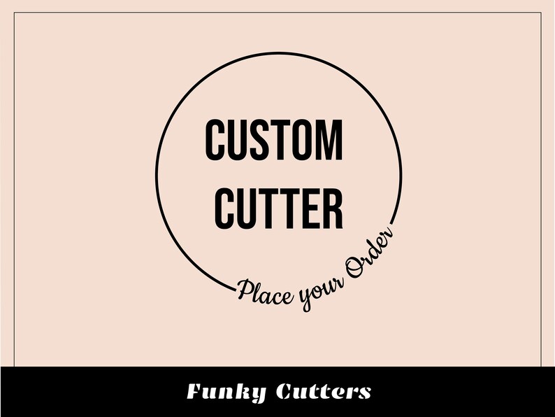 May include: A black and white logo with the text "CUSTOM CUTTER" inside a circle. The text "Place your Order" is written in a cursive font around the circle. The text "Funky Cutters" is written below the circle.