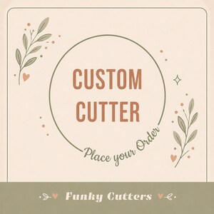 May include: A beige graphic with the words "CUSTOM CUTTER" in brown, encircled by a green line. The text "Place your Order" is written in cursive. Decorative leaves and hearts are on the sides. The bottom reads "Funky Cutters".