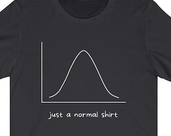Just a Normal Shirt - Funny Statistics Shirt, Statistics, Statistician, Data Science, Data Analyst, Psychology, Psychologist, Scientist
