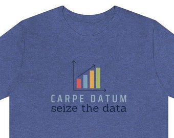 Carpe Datum Seize the Data Shirt - Data Scientist, Data Analyst, Statistician, Analytics, Data Science, Excel, Tableau, AI, Data Nerd Gift