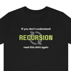 May include: Black t-shirt with a green and gray graphic that says "If you don't understand recursion, read this shirt again".