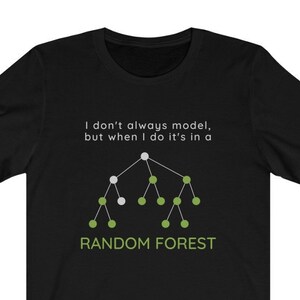 May include: Black t-shirt with the text "I don't always model, but when I do it's in a RANDOM FOREST." The shirt features a graphic of a tree-like diagram with white and green circles, representing a random forest model.
