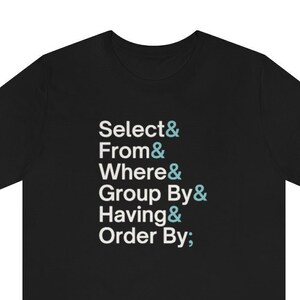 May include: Black t-shirt with white text that reads "Select & From & Where & Group By & Having & Order By;".