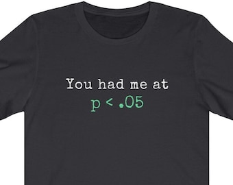 You Had Me at p<.05 Funny Shirt | Data Scientist, Data Analyst, Statistician, Analytics, Data Science, Statistics Gift, Significance
