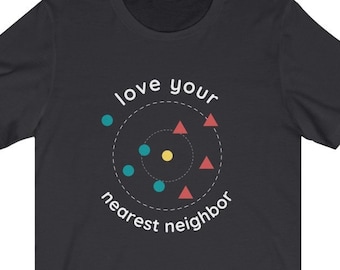 Love Your Nearest Neighbor - Data Scientist Shirt, Data Analyst, Machine Learning, k-NN, Algorithm, Statistics, Data Science Gift, AI