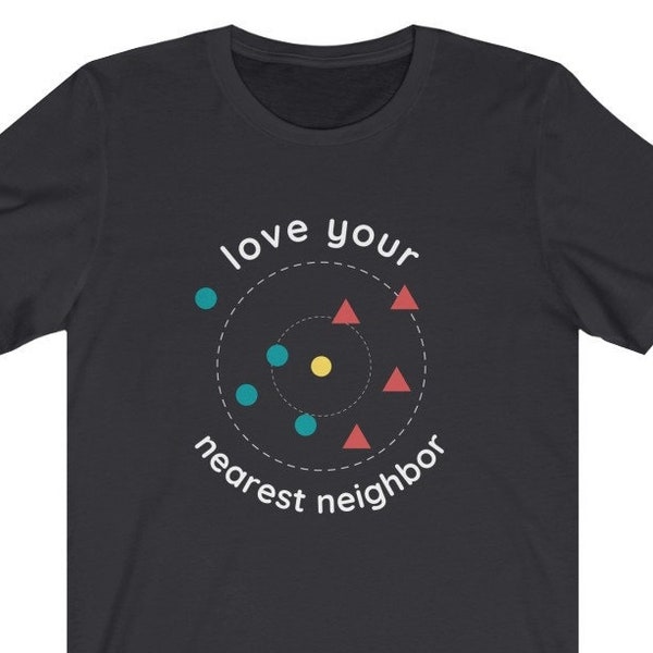 Love Your Nearest Neighbor - Data Scientist Shirt, Data Analyst, Machine Learning, k-NN, Algorithm, Statistics, Data Science Gift, AI