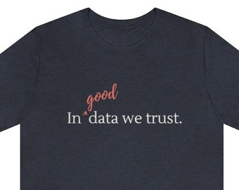 In Good Data We Trust Shirt - Data Scientist, Data Analyst, Statistician, Analytics, Data Science, Excel, Tableau, SQL, AI, Data Nerd, STEM