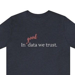 In Good Data We Trust Shirt - Data Scientist, Data Analyst, Statistician, Analytics, Data Science, Excel, Tableau, SQL, AI, Data Nerd, STEM