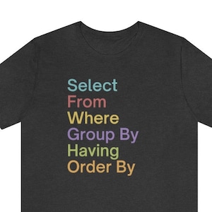 May include: Dark gray t-shirt with the words "Select From Where Group By Having Order By" in a vertical stack of colorful text. The shirt is a casual wear item.