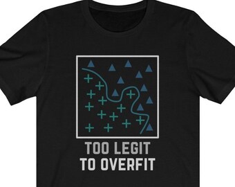 Too Legit to Overfit - Funny Data Science Shirt, Machine Learning, Algorithm, Statistics, Gift for Data Scientist, AI, Data Analyst