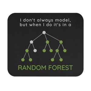 May include: A black and white mousepad with the text "I don't always model, but when I do it's in a RANDOM FOREST" and a diagram of a decision tree with white and green circles.