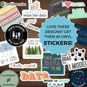 May include: A collection of colorful vinyl stickers with data science and statistics themed designs. The stickers feature phrases like "Carpe Datum, seize the data", "Talk Data to Me", "I Camp in Random Forests", and "Love These Designs? Get Them in Vinyl Stickers!"
