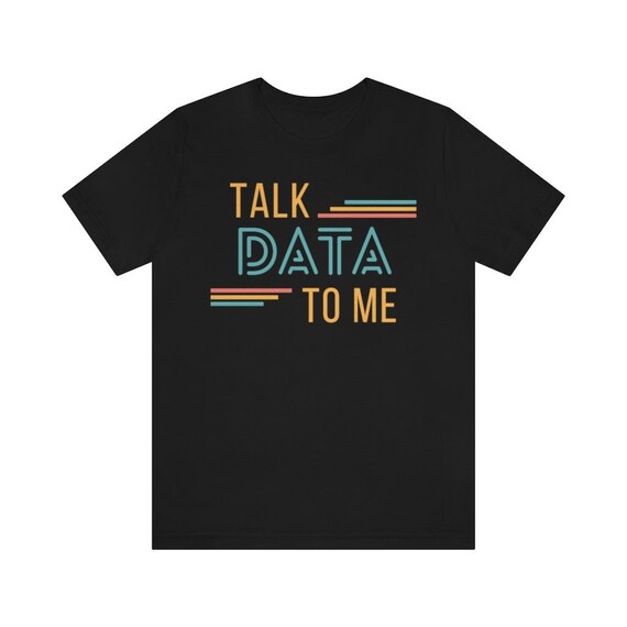 Talk Data to Me Colorful Shirt - Data Scientist, Data Analyst, Statistician, Analytics, Data Science, Excel, Tableau, SQL, Algorithm