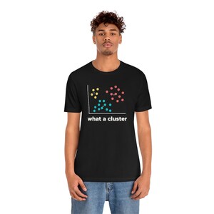 Funny "What a Cluster" Shirt - Data Science Gift, Machine Learning, Algorithm, Statistics, Data Analyst, Data Scientist, Data Engineer, AI image 6